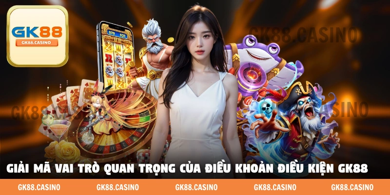 Giải mã vai trò quan trọng của điều khoản và điều kiện GK88 