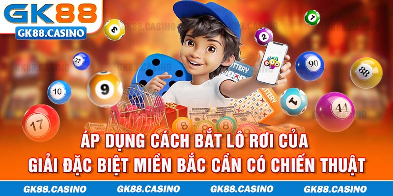 Áp dụng cách bắt lô rơi của giải đặc biệt miền bắc cần có chiến thuật