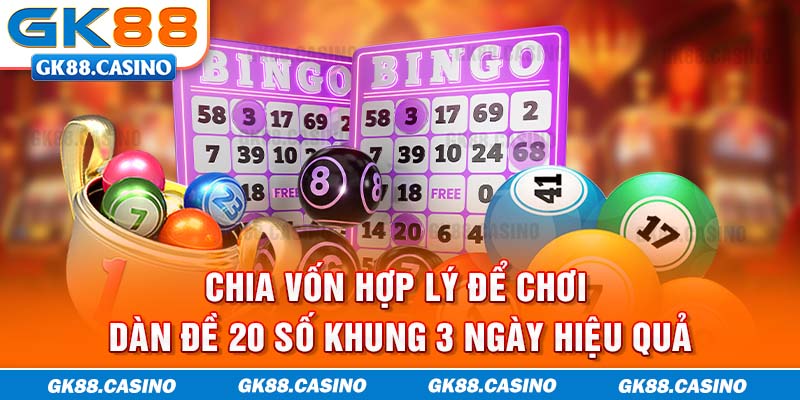Chia vốn hợp lý để chơi dàn đề 20 số khung 3 ngày hiệu quả