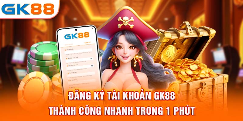 Đăng ký tài khoản Gk88 thành công nhanh trong 1 phút