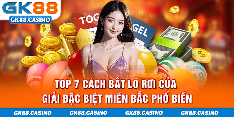 Top 7 cách bắt lô rơi của giải đặc biệt miền bắc phổ biến nhất